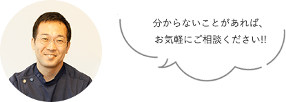 分からないことがあれば、お気軽のご相談ください！